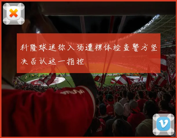 科隆球迷称入场遭裸体检查警方坚决否认这一指控