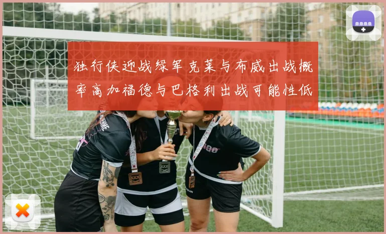 独行侠迎战绿军克莱与布威出战概率高加福德与巴格利出战可能性低