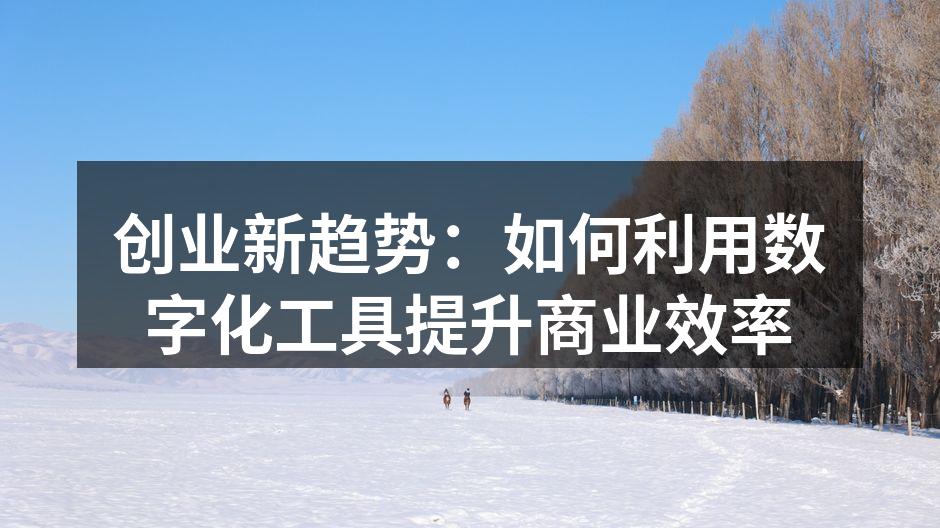 创业新趋势：如何利用数字化工具提升商业效率